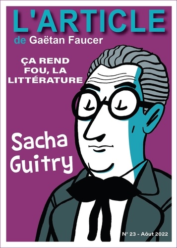 Sacha Guitry. ça rend fou, la littérature