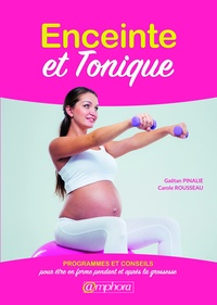 Gaëtan Pinalie et Carole Rousseau - Enceinte et tonique - Programmes et conseils pour être en forme pendant et après la grossesse.