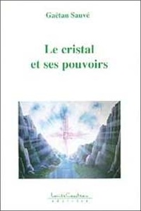 Gaëtan Sauve - Le Cristal Et Ses Pouvoirs.