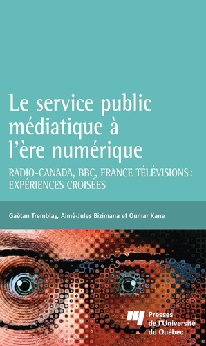 Gaëtan Tremblay et Aimé-Jules Bizimana - Le service public médiatique à l'ère numérique - Radio-Canada, BBC, France Télévisions: expériences croisées.