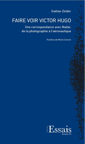Gaëtan Zinder - Faire voir Victor Hugo - Une correspondance avec Nadar, de la photographie à l'aéronautique.