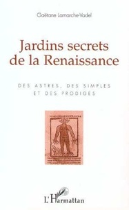 Gaëtane Lamarche-Vadel - Jardins secrets de la Renaissance - Des astres, des simples et des prodiges.