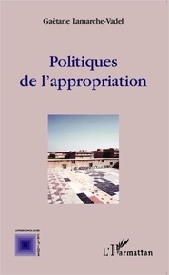 Gaëtane Lamarche-Vadel - Politiques de l'appropriation.