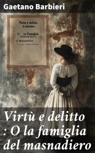 Virtù e delitto : O la famiglia del masnadiero
