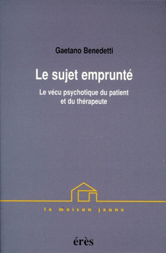 Gaetano Benedetti - Le Sujet Emprunte. Le Vecu Psychotique Du Patient Et Du Therapeute.