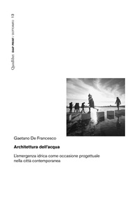 Gaetano De Francesco - Architettura dell’acqua - L’emergenza idrica come occasione progettuale nella città contemporanea.