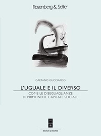 Gaetano Gucciardo - L'uguale e il diverso - Come le disuguaglianze deprimono il capitale sociale.