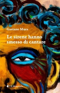 Gaetano Mura - Le sirene hanno smesso di cantare.