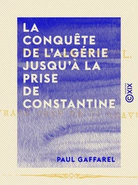 La Conquête de l'Algérie jusqu'à la prise de Constantine
