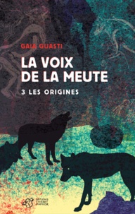 Gaia Guasti - La voix de la meute Tome 3 : Les origines.