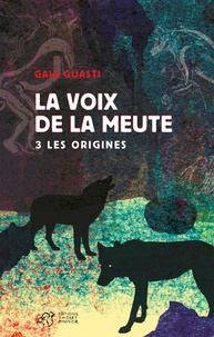 Gaia Guasti - La voix de la meute Tome 3 : Les origines.