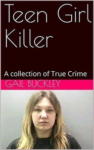  Gail Buckley - Teen Girl Killer A Collection of True Crime.