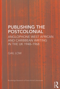 Gail Ching-Liang Low - Publishing the Postcolonial - Anglophone West African and Caribbean Writing in the UK 1948-1968.