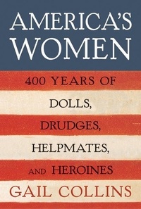 Gail Collins - America's Women - 400 Years of Dolls, Drudges, Helpmates, and Heroines.