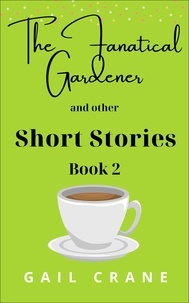  Gail Crane - The Fanatical Gardener and Other Short Stories - Short Stories, #2.