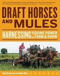 Gail Damerow et Alina Rice - Draft Horses and Mules - Harnessing Equine Power for Farm &amp; Show.