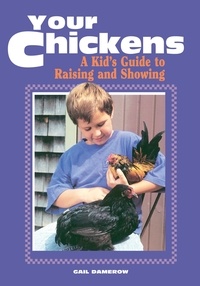 Gail Damerow - Your Chickens - A Kid's Guide to Raising and Showing.