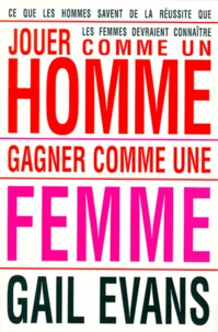 Gail Evans - Jouer Comme Un Homme, Gagner Comme Une Femme.