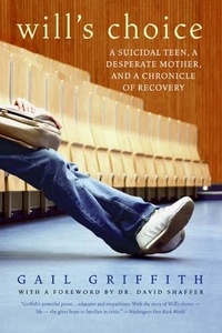 Gail Griffith - Will's Choice - A Suicidal Teen, a Desperate Mother, and a Chronicle of Recovery.