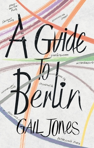 Gail Jones - A Guide to Berlin.