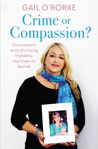 Crime or Compassion?. One woman's story of a loving friendship that knew no bounds