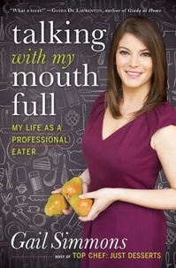 Gail Simmons - Talking with My Mouth Full - My Life as a Professional Eater.