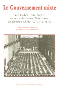  GAILLE-NIKODIMO - Le Gouvernement mixte - De l'idéal politique au monstre constitutionnel en Europe (XIIIe-XVIIe siècle).