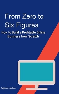  Gajanan Jadhav - From Zero to Six Figures How to Build a Profitable Online Business from Scratch - Self-Help, #1000.