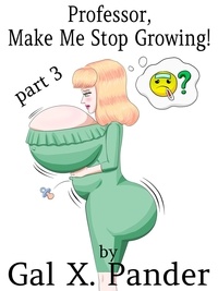  Gal X. Pander - Professor, Make Me Stop Growing! Vol. 3 - Professor, Make Me Stop Growing!, #3.