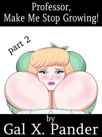  Gal X. Pander - Professor, Make Me Stop Growing! Vol. 2 - Professor, Make Me Stop Growing!, #2.