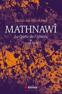 Mathnawî, la quête de l'absolu - Tome 1