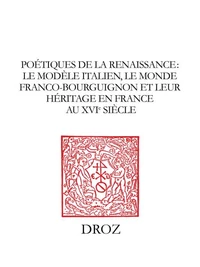Poetiques De La Renaissance. Le Modele Italien, Le Monde Franco-Bourguignon Et Leur Heritage En France Au Xvieme Siecle