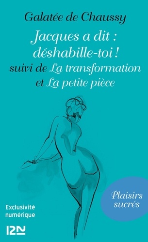 Jacques a dit : déshabille-toi !. Suivi de La transformation et La petite pièce