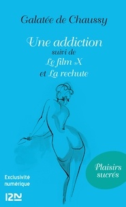 Galatée de Chaussy - Une addiction - Suivi de Le film X et La rechute.