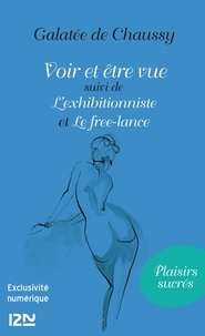 Galatée de Chaussy - Voir et être vue Suivi de L'exhibitionniste et Le Free-lance.
