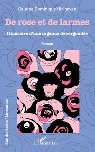 Galatée Dominique Hirigoyen - De rose et de larmes - Itinéraire d'une ingénue dervergondée.