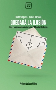 Galder Reguera et Carlos Marañón - Quedará la ilusión - Una correspondencia durante el Mundial de Rusia.