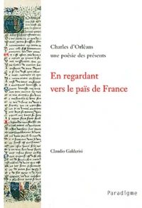En regardant vers le païs de France : Charles d'Orléans, une poésie des présents