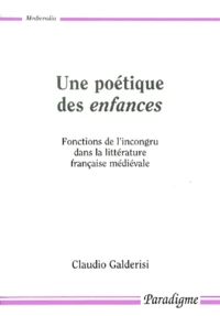 Une Poetique Des Enfances. Fonctions De L'Incongru Dans La Litterature Francaise Medievale