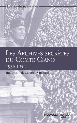 Les Archives secrètes du Comte Ciano. 1936-1942
