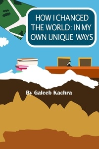  Galeeb Kachra - How I Changed The World: In My Own Unique Ways.