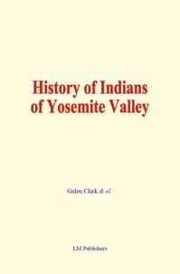 Galen Clark & Al. - History of Indians of Yosemite Valley.
