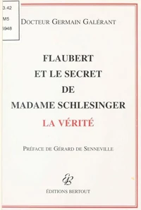 Flaubert et le secret de Madame Schlesinger. La vérité