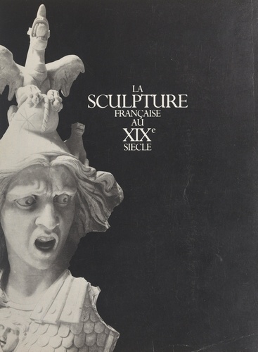 La sculpture française au XIXe siècle. Galeries nationales du Grand Palais, Paris, 10 avril-28 juillet 1986