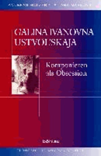 Galina Ivanovna Ustvol"skaja - Komponieren als Obsession.