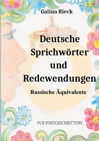 Galina Rieck - Deutsche Sprichwörter und Redewendungen - Russische Äquivalente.