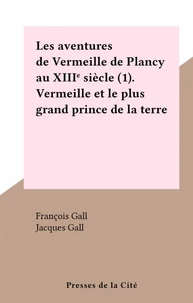 Les aventures de Vermeille de Plancy au XIIIe siècle (1). Vermeille et le plus grand prince de la terre