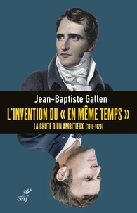  GALLEN JEAN-BAPTISTE - L'INVENTION DU "EN MEME TEMPS" - LA CHUTE D'UN AMBITIEUX (1818-1820).
