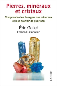 Pierres, minéraux et cristaux : comprendre les énergies des minéraux et leur pouvoir de guérison