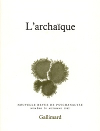  Gallimard - Nouvelle revue de psychanalyse N° 26 automne 1982 : L'archaïque.